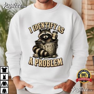 Trash Panda I Identify As A Problem Raccoon Humor T Shirt (4)