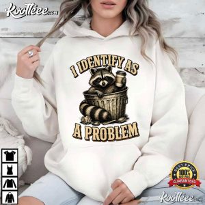 Trash Panda I Identify As A Problem Raccoon Humor T Shirt (3)