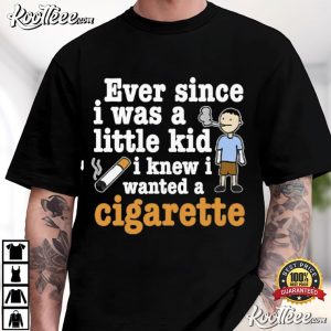 Ever Since I Was A Little Kid I Knew I Wanted A Cigarette T-Shirt Ever Since I Was A Little Kid I Knew I Wanted A Cigarette T Shirt (3)