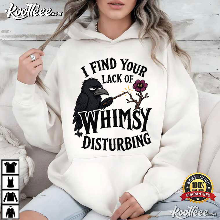 I Find Your Lack Of Whimsy Disturbing Funny Gothic Crow T-Shirt I Find Your Lack Of Whimsy Disturbing Funny Gothic Crow T-Shirt