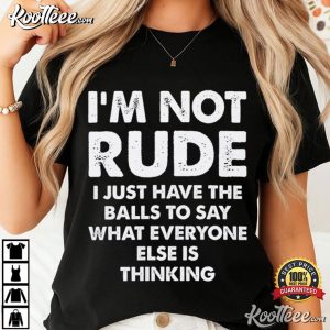 I'm Not Rude I Just Have The Balls To Say Funny Sarcastic T Shirt (4)