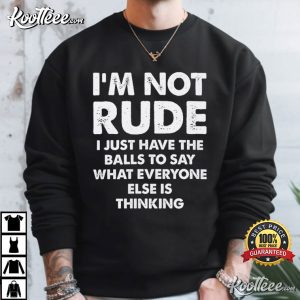 I'm Not Rude I Just Have The Balls To Say Funny Sarcastic T-Shirt I'm Not Rude I Just Have The Balls To Say Funny Sarcastic T Shirt (2)