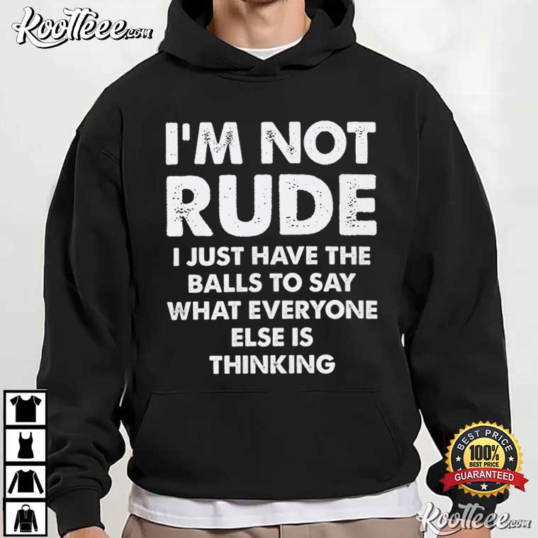 I'm Not Rude I Just Have The Balls To Say Funny Sarcastic T-Shirt I'm Not Rude I Just Have The Balls To Say Funny Sarcastic T-Shirt