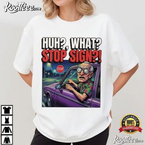 Huh What Stop Sign Funny Old Man Driving Grandpa Humor T Shirt (1)