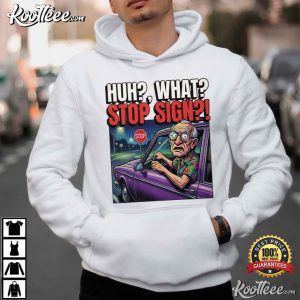 Huh What Stop Sign Funny Old Man Driving Grandpa Humor T Shirt (3)