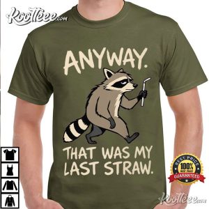 Anyway That Was My Last Straw Raccoon Humor Meme T Shirt (4)