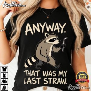 Anyway That Was My Last Straw Raccoon Humor Meme T Shirt (1)