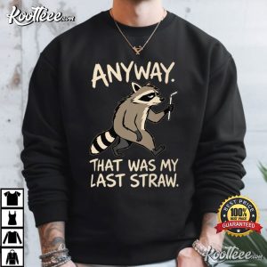 Anyway That Was My Last Straw Raccoon Humor Meme T Shirt (2)