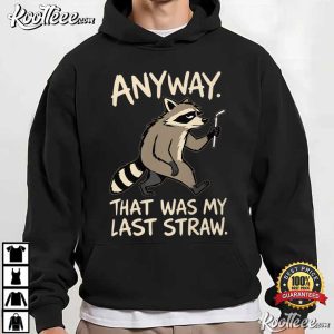 Anyway That Was My Last Straw Raccoon Humor Meme T Shirt (3)