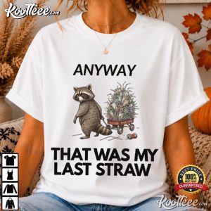 Raccoon Anyway That Was My Last Straw Sarcastic Animal Humor T Shirt (4)