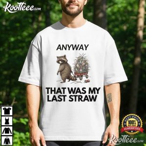 Raccoon Anyway That Was My Last Straw Sarcastic Animal Humor T Shirt (1)