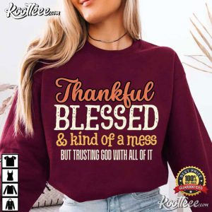 Thankful Blessed Kind Of A Mess Trusting God Christian Faith T Shirt (1)