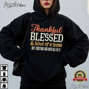 Thankful Blessed Kind Of A Mess Trusting God Christian Faith T Shirt (2)