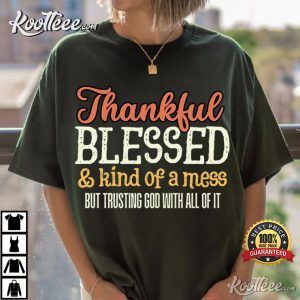 Thankful Blessed Kind Of A Mess Trusting God Christian Faith T Shirt (3)