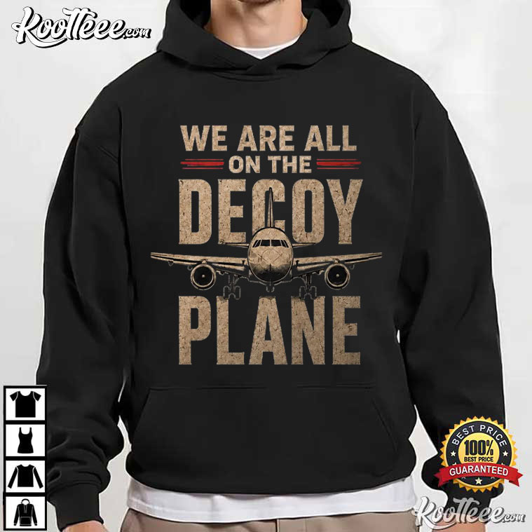 Anti Trump Protest We Are All On The Decoy Plane Political Satire T-Shirt Anti Trump Protest We Are All On The Decoy Plane Political Satire T-Shirt
