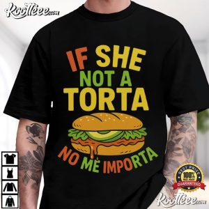 If She Not A Torta No Me Importa Funny Mexican Food Lover T Shirt (4)