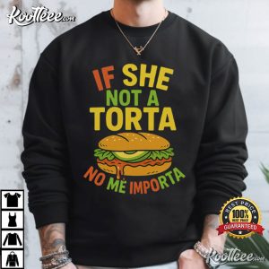 If She Not A Torta No Me Importa Funny Mexican Food Lover T Shirt (1)