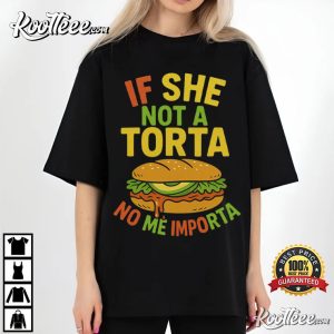 If She Not A Torta No Me Importa Funny Mexican Food Lover T Shirt (3)
