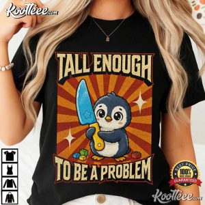 Tall Enough To Be A Problem Funny Penguin Graphic T Shirt (4)