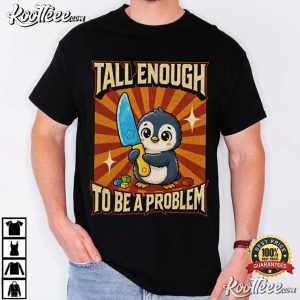 Tall Enough To Be A Problem Funny Penguin Graphic T Shirt (1)