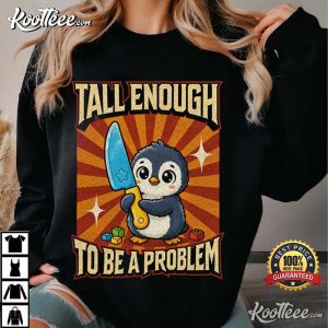 Tall Enough To Be A Problem Funny Penguin Graphic T Shirt (2)