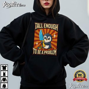 Tall Enough To Be A Problem Funny Penguin Graphic T Shirt (3)