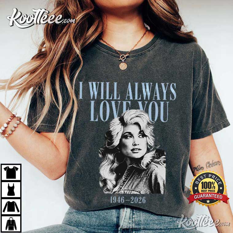 Dolly Parton I Will Always Love You 1946 2026 Country Legend Tribute T-Shirt Dolly Parton I Will Always Love You 1946 2026 Country Legend Tribute T-Shirt