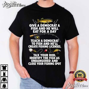 Fishing Give A Democrat A Fish And He Will Eat For A Day Teach T Shirt (1)