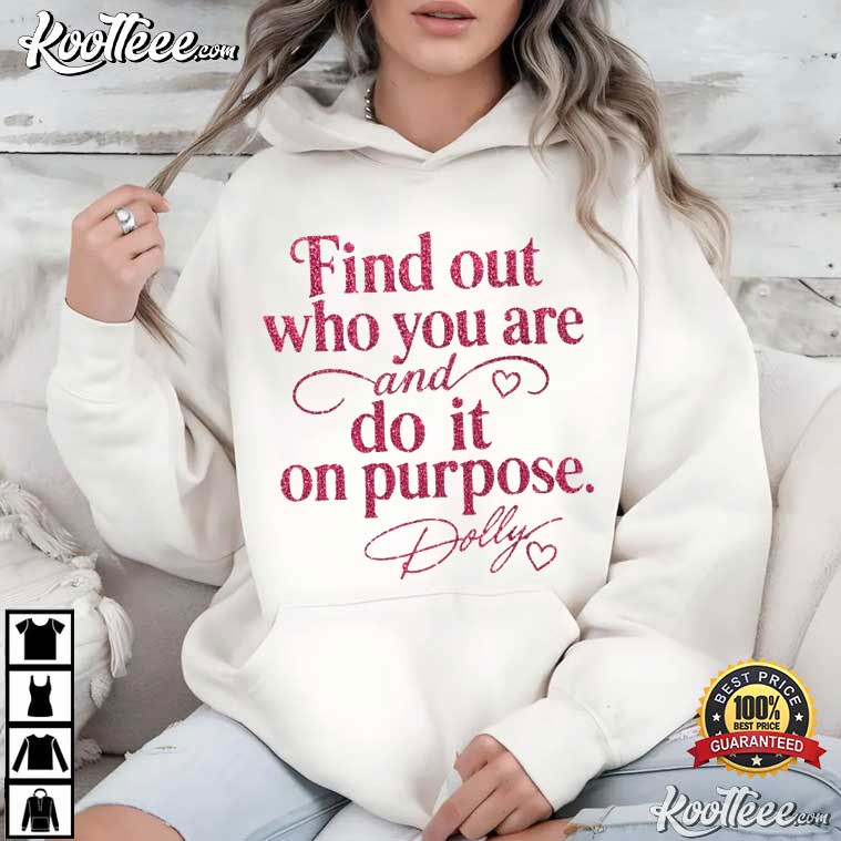 Dolly Parton Find Out Who You Are And Do It On Purpose Quote T-Shirt Dolly Parton Find Out Who You Are And Do It On Purpose Quote T-Shirt