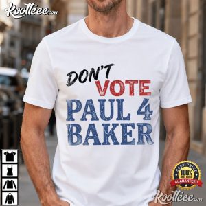 Don't Vote Paul 4 Baker Funny Political Campaign Election T Shirt (4)