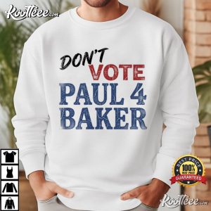 Don't Vote Paul 4 Baker Funny Political Campaign Election T Shirt (1)