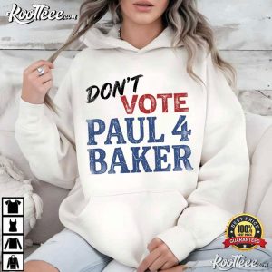 Don't Vote Paul 4 Baker Funny Political Campaign Election T Shirt (2)