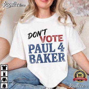 Don't Vote Paul 4 Baker Funny Political Campaign Election T Shirt (3)