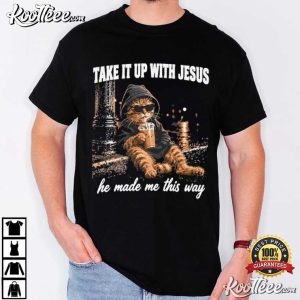 Cat Take It Up With Jesus He Made Me This Way T Shirt (4)