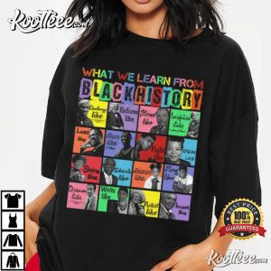 What We Learn From Black History Black Leaders T-Shirt What We Learn From Black History Black Leaders T Shirt (3)