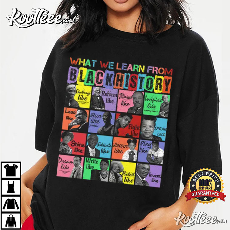 What We Learn From Black History Black Leaders T-Shirt What We Learn From Black History Black Leaders T-Shirt