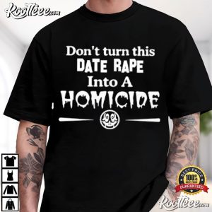 Don’t Turn This Date Rape Into A Homicide Quote T Shirt (1)