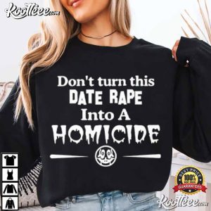Don’t Turn This Date Rape Into A Homicide Quote T Shirt (2)