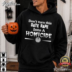 Don’t Turn This Date Rape Into A Homicide Quote T Shirt (3)