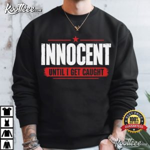 Innocent Until I Get Caught Funny Sarcastic T Shirt (4)