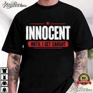 Innocent Until I Get Caught Funny Sarcastic T Shirt (2)