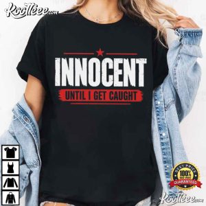 Innocent Until I Get Caught Funny Sarcastic T Shirt (3)