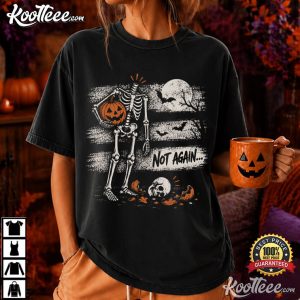 Not Again Funny Halloween Skeleton Spooky T Shirt (2)