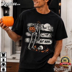 Not Again Funny Halloween Skeleton Spooky T Shirt (3)
