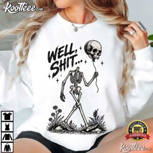 Well Shit Skull Balloon Funny Skeleton Sarcastic Halloween T Shirt (2)
