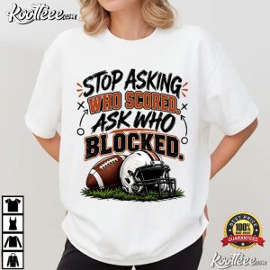 Stop Asking Who Scored Ask Who Blocked Funny Football T-Shirt Stop Asking Who Scored Ask Who Blocked Funny Football T Shirt (2)