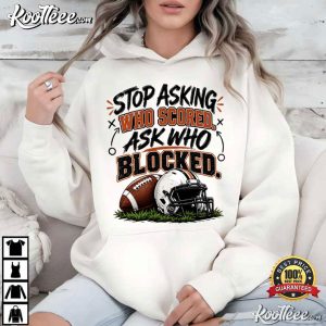 Stop Asking Who Scored Ask Who Blocked Funny Football T-Shirt Stop Asking Who Scored Ask Who Blocked Funny Football T Shirt (3)