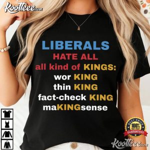Liberals Hate All Kinds Of Kings Political T Shirt (4)
