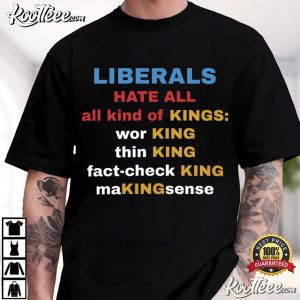 Liberals Hate All Kinds Of Kings Political T-Shirt Liberals Hate All Kinds Of Kings Political T Shirt (1)