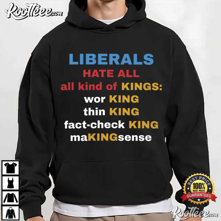 Liberals Hate All Kinds Of Kings Political T-Shirt Liberals Hate All Kinds Of Kings Political T-Shirt